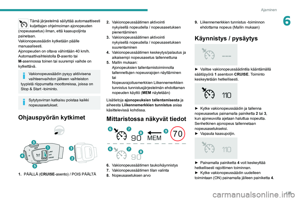 PEUGEOT 508 2021 Omistajan Käsikirja (in Finnish) 125
Ajaminen
6Tämä järjestelmä säilyttää automaattisesti kuljettajan ohjelmoiman ajonopeuden
(nopeusasetus) ilman, että kaasupoljinta
painetaan.
Vakionopeussäädin kytketään päälle
man PEUGEOT 508 2021 Omistajan Käsikirja (in Finnish) 125
Ajaminen
6Tämä järjestelmä säilyttää automaattisesti kuljettajan ohjelmoiman ajonopeuden
(nopeusasetus) ilman, että kaasupoljinta
painetaan.
Vakionopeussäädin kytketään päälle
man