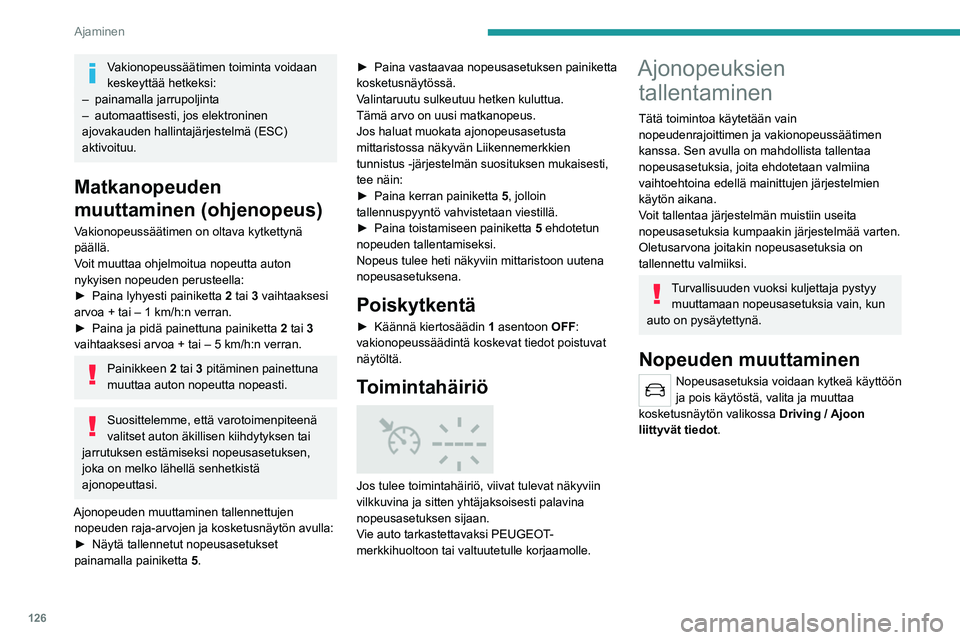 PEUGEOT 508 2021 Omistajan Käsikirja (in Finnish) 126
Ajaminen
MEM-painike
Tämän painikkeen avulla voit valita tallennetun
nopeusrajan nopeudenrajoittimen tai
ohjelmoitavan vakionopeussäätimen kanssa
käytettäväksi.
Katso lisätietoja PEUGEOT 508 2021 Omistajan Käsikirja (in Finnish) 126
Ajaminen
MEM-painike
Tämän painikkeen avulla voit valita tallennetun
nopeusrajan nopeudenrajoittimen tai
ohjelmoitavan vakionopeussäätimen kanssa
käytettäväksi.
Katso lisätietoja