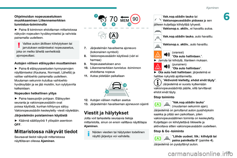 PEUGEOT 508 2021 Omistajan Käsikirja (in Finnish) 129
Ajaminen
6Ohjelmoidun nopeusasetuksen
muokkaaminen Liikennemerkkien
tunnistus-toiminnolla
► Paina 5 toiminnon ehdottaman mittaristossa
näkyvän nopeuden hyväksymiseksi ja vahvista
pai PEUGEOT 508 2021 Omistajan Käsikirja (in Finnish) 129
Ajaminen
6Ohjelmoidun nopeusasetuksen
muokkaaminen Liikennemerkkien
tunnistus-toiminnolla
► Paina 5 toiminnon ehdottaman mittaristossa
näkyvän nopeuden hyväksymiseksi ja vahvista
pai