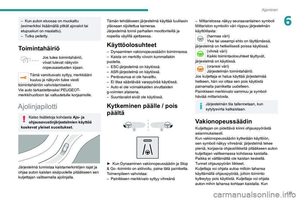 PEUGEOT 508 2021 Omistajan Käsikirja (in Finnish) 131
Ajaminen
6– Kun auton etuosaa on muokattu
(esimerkiksi lisäämällä pitkät ajovalot tai
etupuskuri on maalattu).
–
T
utka peitetty.
Toimintahäiriö
Jos tulee toimintahäiriö,
viivat PEUGEOT 508 2021 Omistajan Käsikirja (in Finnish) 131
Ajaminen
6– Kun auton etuosaa on muokattu
(esimerkiksi lisäämällä pitkät ajovalot tai
etupuskuri on maalattu).
–
T
utka peitetty.
Toimintahäiriö
Jos tulee toimintahäiriö,
viivat