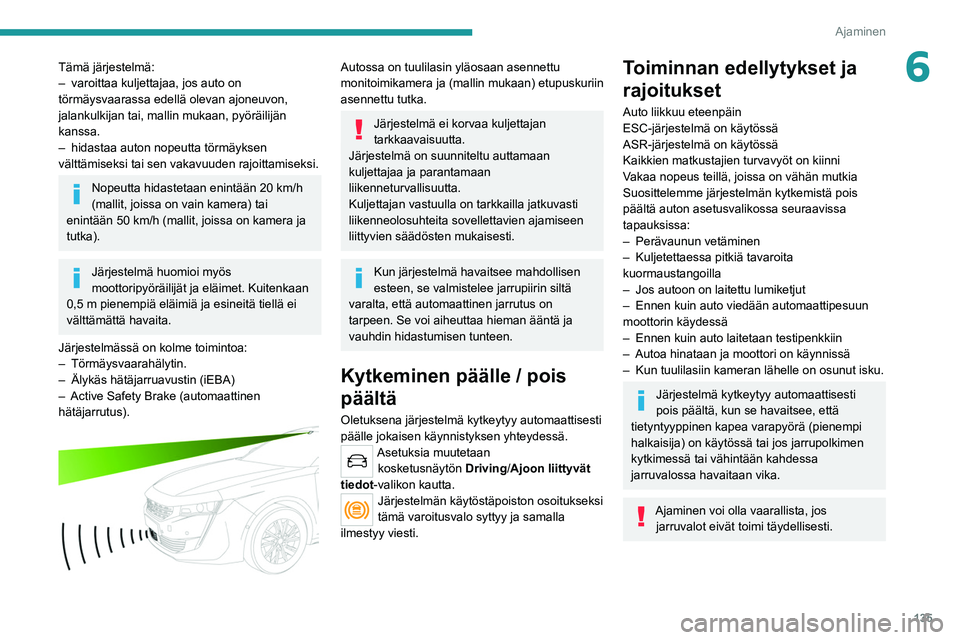PEUGEOT 508 2021 Omistajan Käsikirja (in Finnish) 135
Ajaminen
6Tämä järjestelmä:
– varoittaa kuljettajaa, jos auto on
törmäysvaarassa edellä olevan ajoneuvon,
jalankulkijan tai, mallin mukaan, pyöräilijän
kanssa.
–
hidastaa auton PEUGEOT 508 2021 Omistajan Käsikirja (in Finnish) 135
Ajaminen
6Tämä järjestelmä:
– varoittaa kuljettajaa, jos auto on
törmäysvaarassa edellä olevan ajoneuvon,
jalankulkijan tai, mallin mukaan, pyöräilijän
kanssa.
–
hidastaa auton