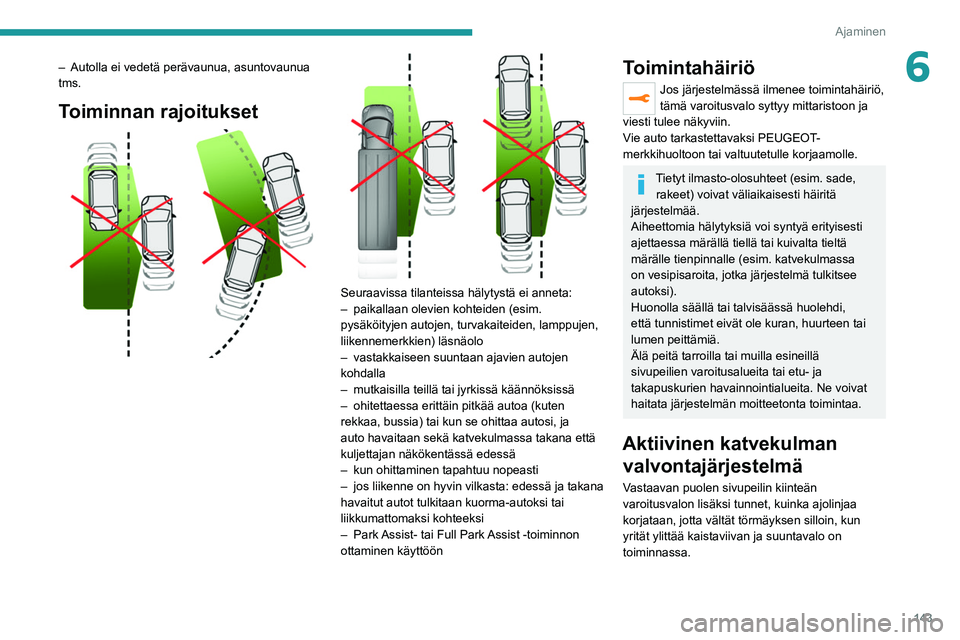 PEUGEOT 508 2021 Omistajan Käsikirja (in Finnish) 143
Ajaminen
6– Autolla ei vedetä perävaunua, asuntovaunua
tms.
Toiminnan rajoitukset
Seuraavissa tilanteissa hälytystä ei anneta:
– paikallaan olevien kohteiden (esim.
pysäköityje PEUGEOT 508 2021 Omistajan Käsikirja (in Finnish) 143
Ajaminen
6– Autolla ei vedetä perävaunua, asuntovaunua
tms.
Toiminnan rajoitukset
Seuraavissa tilanteissa hälytystä ei anneta:
– paikallaan olevien kohteiden (esim.
pysäköityje