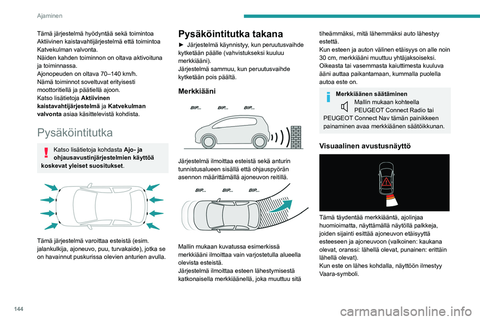 PEUGEOT 508 2021 Omistajan Käsikirja (in Finnish) 144
Ajaminen
Pysäköintitutka edessä
Takana olevan pysäköintitutkan lisänä
järjestelmässä on pysäköintitutka edessä, joka
käynnistyy heti, kun auton edessä havaitaan
este ja ajoneuvon PEUGEOT 508 2021 Omistajan Käsikirja (in Finnish) 144
Ajaminen
Pysäköintitutka edessä
Takana olevan pysäköintitutkan lisänä
järjestelmässä on pysäköintitutka edessä, joka
käynnistyy heti, kun auton edessä havaitaan
este ja ajoneuvon