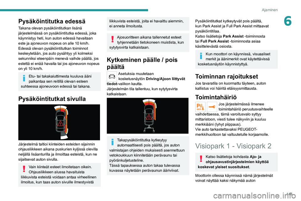 PEUGEOT 508 2021 Omistajan Käsikirja (in Finnish) 145
Ajaminen
6Pysäköintitutka edessä
Takana olevan pysäköintitutkan lisänä
järjestelmässä on pysäköintitutka edessä, joka
käynnistyy heti, kun auton edessä havaitaan
este ja ajoneuvo PEUGEOT 508 2021 Omistajan Käsikirja (in Finnish) 145
Ajaminen
6Pysäköintitutka edessä
Takana olevan pysäköintitutkan lisänä
järjestelmässä on pysäköintitutka edessä, joka
käynnistyy heti, kun auton edessä havaitaan
este ja ajoneuvo