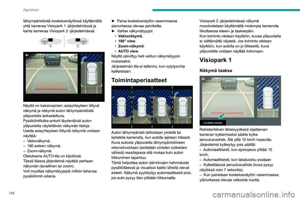 PEUGEOT 508 2021 Omistajan Käsikirja (in Finnish) 146
Ajaminen
Vakionäkymä
Auton takana oleva alue tulee näyttöön.
Auton ääriviivat 1 näkyvät sinisinä ja ne esittävät
auton leveyden sivupeilit auki: niiden suunta
vaihtuu ohjauspyör PEUGEOT 508 2021 Omistajan Käsikirja (in Finnish) 146
Ajaminen
Vakionäkymä
Auton takana oleva alue tulee näyttöön.
Auton ääriviivat 1 näkyvät sinisinä ja ne esittävät
auton leveyden sivupeilit auki: niiden suunta
vaihtuu ohjauspyör