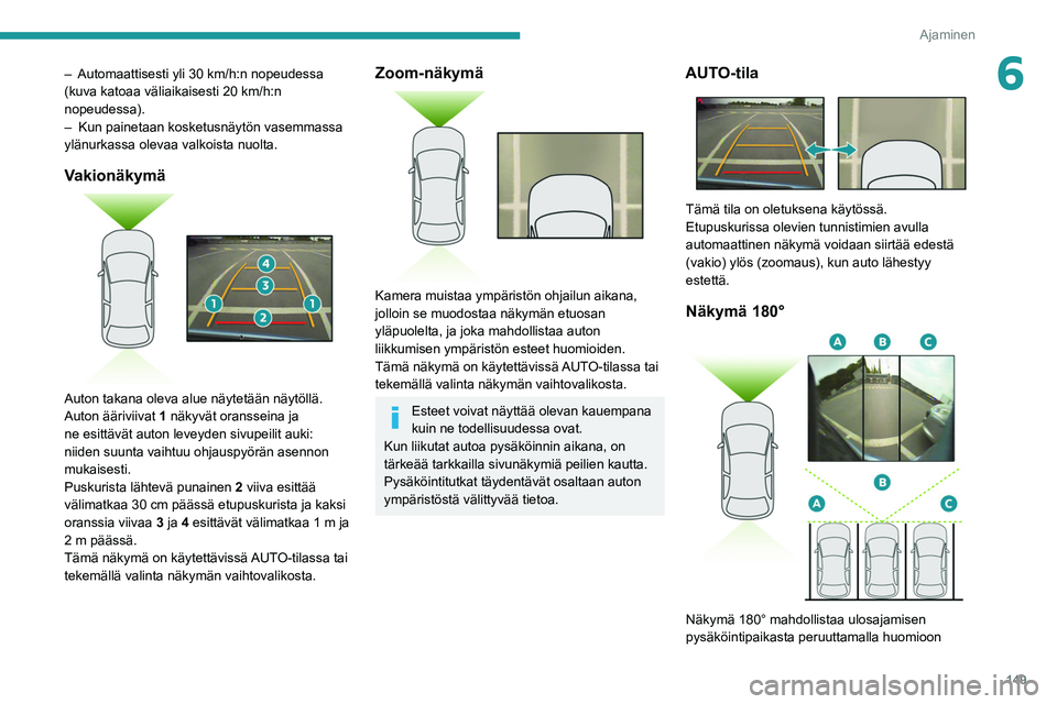 PEUGEOT 508 2021 Omistajan Käsikirja (in Finnish) 149
Ajaminen
6– Automaattisesti yli 30 km/h:n nopeudessa
(kuva katoaa väliaikaisesti 20 km/h:n
nopeudessa).
–
Kun painetaan kosketusnäytön vasemmassa
ylänurkassa olevaa valkoista nuolta.
PEUGEOT 508 2021 Omistajan Käsikirja (in Finnish) 149
Ajaminen
6– Automaattisesti yli 30 km/h:n nopeudessa
(kuva katoaa väliaikaisesti 20 km/h:n
nopeudessa).
–
Kun painetaan kosketusnäytön vasemmassa
ylänurkassa olevaa valkoista nuolta.