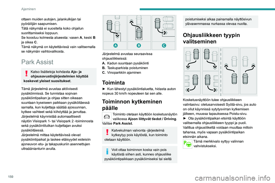 PEUGEOT 508 2021 Omistajan Käsikirja (in Finnish) 150
Ajaminen
Pysäköintipaikan etsintä
► Aja 0,5–1,5 metrin etäisyydellä pysäköidyistä
autoista enintään 30 km/h nopeudella, kunnes
järjestelmä löytää vapaan paikan.
P PEUGEOT 508 2021 Omistajan Käsikirja (in Finnish) 150
Ajaminen
Pysäköintipaikan etsintä
► Aja 0,5–1,5 metrin etäisyydellä pysäköidyistä
autoista enintään 30 km/h nopeudella, kunnes
järjestelmä löytää vapaan paikan.
P