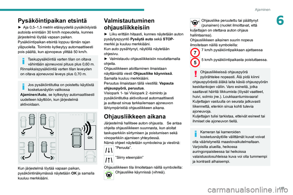 PEUGEOT 508 2021 Omistajan Käsikirja (in Finnish) 151
Ajaminen
6Pysäköintipaikan etsintä
► Aja 0,5–1,5 metrin etäisyydellä pysäköidyistä autoista enintään 30 km/h nopeudella, kunnes
järjestelmä löytää vapaan paikan.
P PEUGEOT 508 2021 Omistajan Käsikirja (in Finnish) 151
Ajaminen
6Pysäköintipaikan etsintä
► Aja 0,5–1,5 metrin etäisyydellä pysäköidyistä autoista enintään 30 km/h nopeudella, kunnes
järjestelmä löytää vapaan paikan.
P