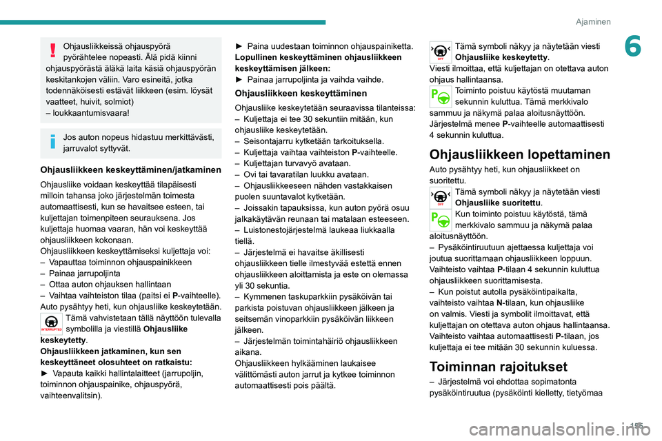 PEUGEOT 508 2021 Omistajan Käsikirja (in Finnish) 155
Ajaminen
6Ohjausliikkeissä ohjauspyörä
pyörähtelee nopeasti. Älä pidä kiinni
ohjauspyörästä äläkä laita käsiä ohjauspyörän
keskitankojen väliin. Varo esineitä, jotka
todenn PEUGEOT 508 2021 Omistajan Käsikirja (in Finnish) 155
Ajaminen
6Ohjausliikkeissä ohjauspyörä
pyörähtelee nopeasti. Älä pidä kiinni
ohjauspyörästä äläkä laita käsiä ohjauspyörän
keskitankojen väliin. Varo esineitä, jotka
todenn