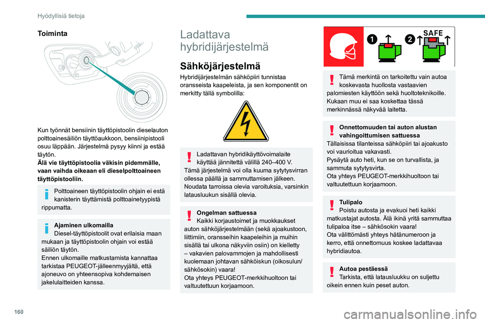 PEUGEOT 508 2021 Omistajan Käsikirja (in Finnish) 160
Hyödyllisiä tietoja
Autoa ei saa pestä silloin, kun akku on
latauksessa.
Pesu korkeapainepesulla
Sähköosien vaurioiden välttämiseksi
moottoritilan ja auton alustan
korkeapainepesu on kie PEUGEOT 508 2021 Omistajan Käsikirja (in Finnish) 160
Hyödyllisiä tietoja
Autoa ei saa pestä silloin, kun akku on
latauksessa.
Pesu korkeapainepesulla
Sähköosien vaurioiden välttämiseksi
moottoritilan ja auton alustan
korkeapainepesu on kie