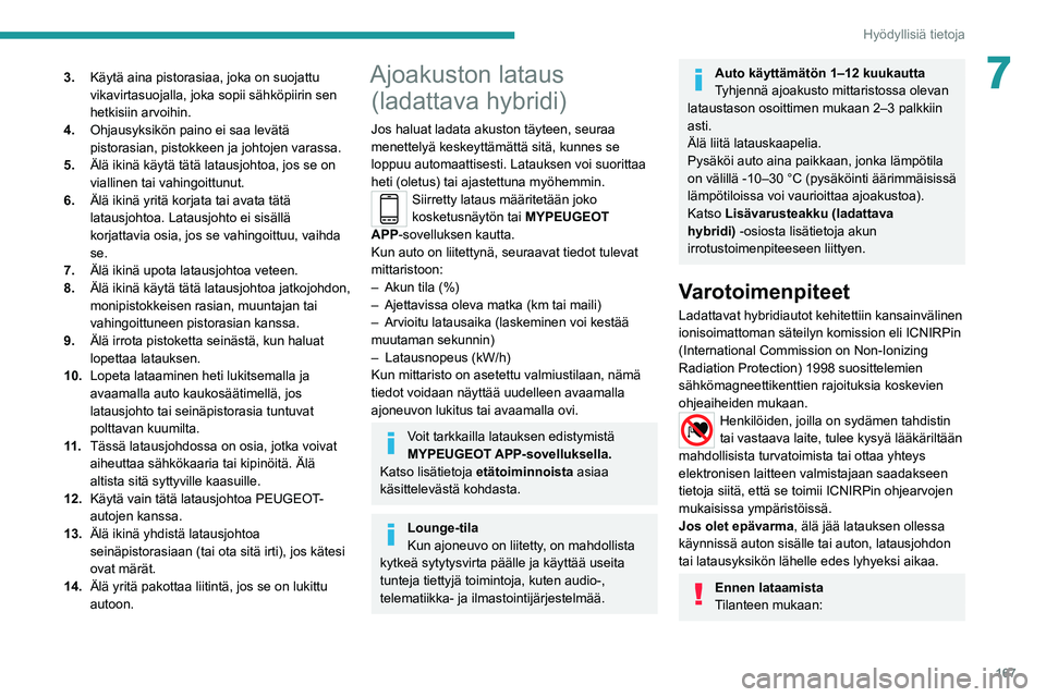 PEUGEOT 508 2021 Omistajan Käsikirja (in Finnish) 167
Hyödyllisiä tietoja
73.Käytä aina pistorasiaa, joka on suojattu
vikavirtasuojalla, joka sopii sähköpiirin sen
hetkisiin arvoihin.
4. Ohjausyksikön paino ei saa levätä
pistorasian, pist PEUGEOT 508 2021 Omistajan Käsikirja (in Finnish) 167
Hyödyllisiä tietoja
73.Käytä aina pistorasiaa, joka on suojattu
vikavirtasuojalla, joka sopii sähköpiirin sen
hetkisiin arvoihin.
4. Ohjausyksikön paino ei saa levätä
pistorasian, pist