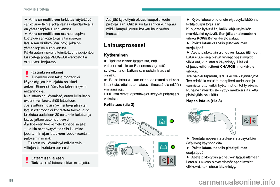 PEUGEOT 508 2021 Omistajan Käsikirja (in Finnish) 168
Hyödyllisiä tietoja
Jos näin ei tapahdu, lataus ei ole käynnistynyt.
Tee edellä kuvatut toimenpiteet uudelleen ja
varmista, että kaikki kytkennät on tehty oikein.
Punainen merkkivalo sytt PEUGEOT 508 2021 Omistajan Käsikirja (in Finnish) 168
Hyödyllisiä tietoja
Jos näin ei tapahdu, lataus ei ole käynnistynyt.
Tee edellä kuvatut toimenpiteet uudelleen ja
varmista, että kaikki kytkennät on tehty oikein.
Punainen merkkivalo sytt