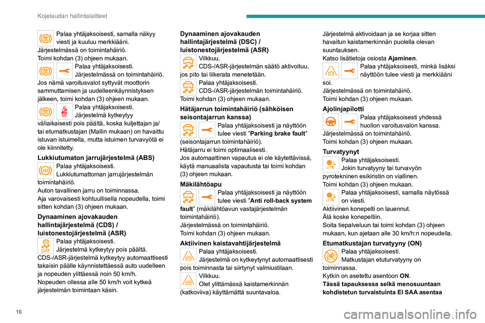 PEUGEOT 508 2021  Omistajan Käsikirja (in Finnish) 16
Kojelaudan hallintalaitteet
Palaa yhtäjaksoisesti, samalla näkyy 
viesti ja kuuluu merkkiääni.
Järjestelmässä on toimintahäiriö.
Toimi kohdan (3) ohjeen mukaan.
Palaa yhtäjaksoisesti.
Jä