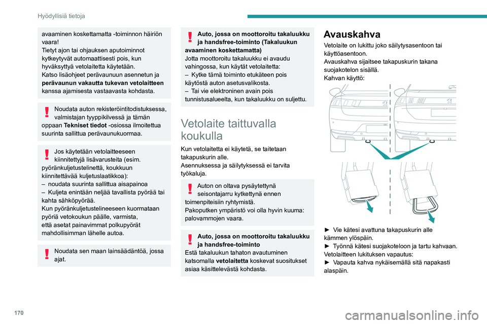 PEUGEOT 508 2021 Omistajan Käsikirja (in Finnish) 170
Hyödyllisiä tietoja
Vetolaite roikkuu varteen kiinnitettynä.
Kun vapautat kahvan, se palaa automaattisesti
takaisin suojakoteloon.
Käyttöasento
Vetolaitteen lukitus avattu:
►  Tartu PEUGEOT 508 2021 Omistajan Käsikirja (in Finnish) 170
Hyödyllisiä tietoja
Vetolaite roikkuu varteen kiinnitettynä.
Kun vapautat kahvan, se palaa automaattisesti
takaisin suojakoteloon.
Käyttöasento
Vetolaitteen lukitus avattu:
►  Tartu