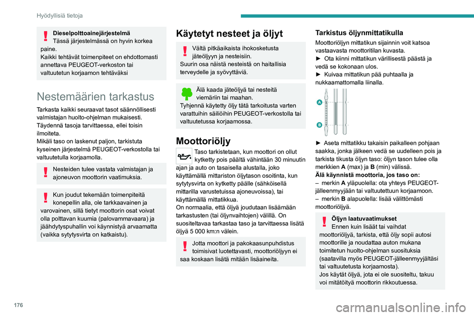 PEUGEOT 508 2021 Omistajan Käsikirja (in Finnish) 176
Hyödyllisiä tietoja
Moottoriöljyn lisääminen
Moottoriöljyn täyttötulpan sijainnin voit katsoa
vastaavasta alla olevasta moottoritilan kuvasta.
►  Kaada öljyä pienissä määri PEUGEOT 508 2021 Omistajan Käsikirja (in Finnish) 176
Hyödyllisiä tietoja
Moottoriöljyn lisääminen
Moottoriöljyn täyttötulpan sijainnin voit katsoa
vastaavasta alla olevasta moottoritilan kuvasta.
►  Kaada öljyä pienissä määri