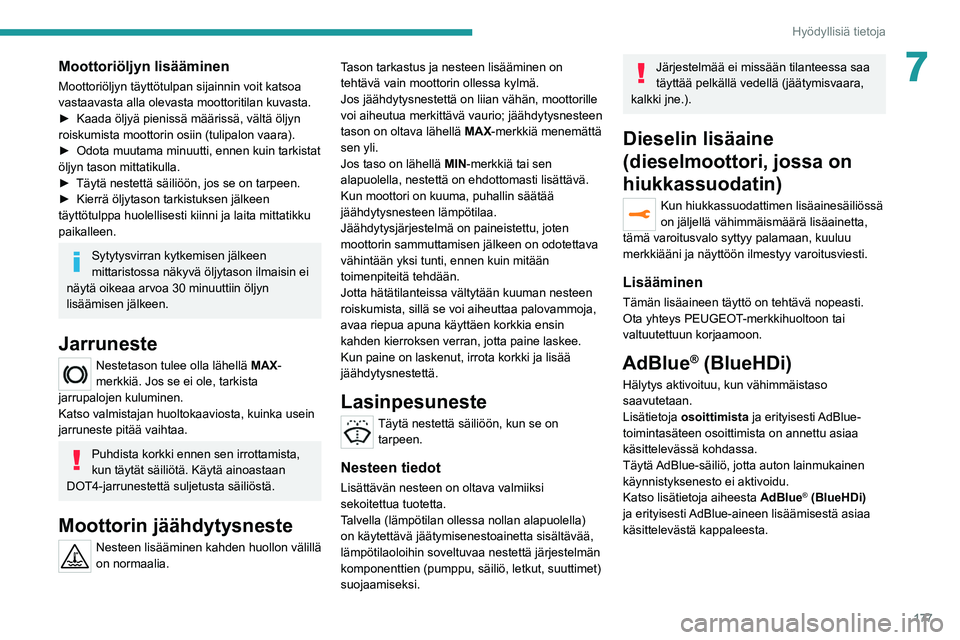 PEUGEOT 508 2021 Omistajan Käsikirja (in Finnish) 177
Hyödyllisiä tietoja
7Moottoriöljyn lisääminen
Moottoriöljyn täyttötulpan sijainnin voit katsoa
vastaavasta alla olevasta moottoritilan kuvasta.
►  Kaada  öljyä   pienissä   m PEUGEOT 508 2021 Omistajan Käsikirja (in Finnish) 177
Hyödyllisiä tietoja
7Moottoriöljyn lisääminen
Moottoriöljyn täyttötulpan sijainnin voit katsoa
vastaavasta alla olevasta moottoritilan kuvasta.
►  Kaada  öljyä   pienissä   m