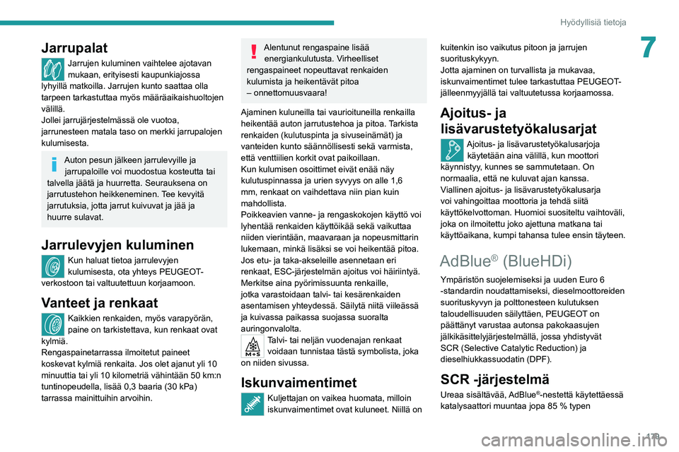 PEUGEOT 508 2021 Omistajan Käsikirja (in Finnish) 179
Hyödyllisiä tietoja
7Jarrupalat
Jarrujen kuluminen vaihtelee ajotavan
mukaan, erityisesti kaupunkiajossa
lyhyillä matkoilla. Jarrujen kunto saattaa olla
tarpeen tarkastuttaa myös määräai PEUGEOT 508 2021 Omistajan Käsikirja (in Finnish) 179
Hyödyllisiä tietoja
7Jarrupalat
Jarrujen kuluminen vaihtelee ajotavan
mukaan, erityisesti kaupunkiajossa
lyhyillä matkoilla. Jarrujen kunto saattaa olla
tarpeen tarkastuttaa myös määräai