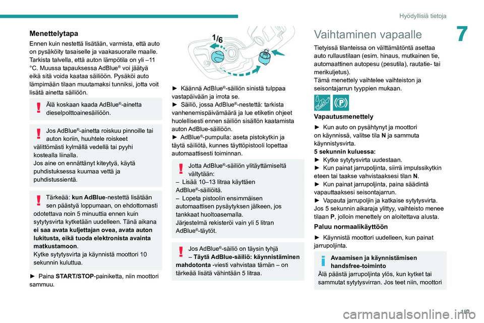 PEUGEOT 508 2021 Omistajan Käsikirja (in Finnish) 181
Hyödyllisiä tietoja
7Menettelytapa
Ennen kuin nestettä lisätään, varmista, että auto
on pysäköity tasaiselle ja vaakasuoralle maalle.
Tarkista talvella, että auton lämpötila on yli †PEUGEOT 508 2021 Omistajan Käsikirja (in Finnish) 181
Hyödyllisiä tietoja
7Menettelytapa
Ennen kuin nestettä lisätään, varmista, että auto
on pysäköity tasaiselle ja vaakasuoralle maalle.
Tarkista talvella, että auton lämpötila on yli â€