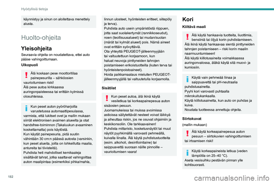 PEUGEOT 508 2021 Omistajan Käsikirja (in Finnish) 182
Hyödyllisiä tietoja
Huuhtele auto demineralisoidulla vedellä.
Nahka
Nahka on luonnontuote. Jotta se kestää, sitä
tulee huoltaa säännöllisesti soveltuvalla tavalla.
Suoja- ja hoitokäsitt PEUGEOT 508 2021 Omistajan Käsikirja (in Finnish) 182
Hyödyllisiä tietoja
Huuhtele auto demineralisoidulla vedellä.
Nahka
Nahka on luonnontuote. Jotta se kestää, sitä
tulee huoltaa säännöllisesti soveltuvalla tavalla.
Suoja- ja hoitokäsitt