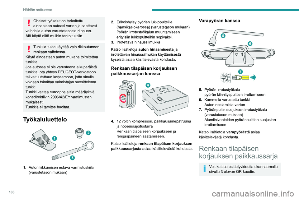 PEUGEOT 508 2021 Omistajan Käsikirja (in Finnish) 186
Häiriön sattuessa
Oheiset työkalut on tarkoitettu
ainoastaan autoasi varten ja saattavat
vaihdella auton varustetasosta riippuen.
Älä käytä niitä muihin tarkoituksiin.
Tunkkia tulee käy PEUGEOT 508 2021 Omistajan Käsikirja (in Finnish) 186
Häiriön sattuessa
Oheiset työkalut on tarkoitettu
ainoastaan autoasi varten ja saattavat
vaihdella auton varustetasosta riippuen.
Älä käytä niitä muihin tarkoituksiin.
Tunkkia tulee käy