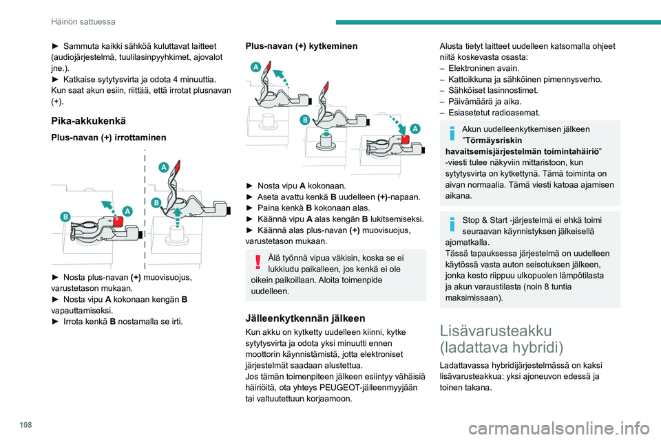 PEUGEOT 508 2021 Omistajan Käsikirja (in Finnish) 198
Häiriön sattuessa
► Sammuta kaikki sähköä kuluttavat laitteet (audiojärjestelmä, tuulilasinpyyhkimet, ajovalot
jne.).
► Katkaise sytytysvirta ja odota 4 PEUGEOT 508 2021 Omistajan Käsikirja (in Finnish) 198
Häiriön sattuessa
► Sammuta kaikki sähköä kuluttavat laitteet (audiojärjestelmä, tuulilasinpyyhkimet, ajovalot
jne.).
► Katkaise sytytysvirta ja odota 4