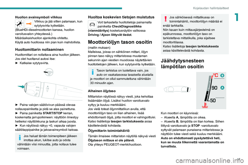 PEUGEOT 508 2021  Omistajan Käsikirja (in Finnish) 19
Kojelaudan hallintalaitteet
1Huollon avainsymboli vilkkuuVilkkuu ja jää sitten palamaan, kun 
sytytysvirta kytketään.
(BlueHDi-dieselmoottorien kanssa, huollon 
varoitusvalon yhteydessä.)
Mä