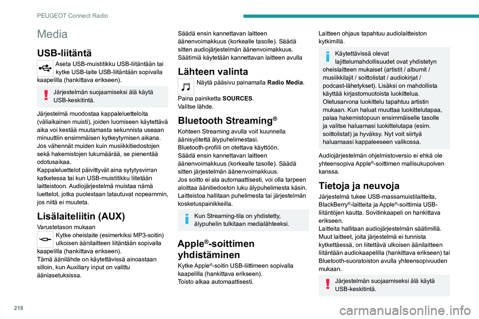 PEUGEOT 508 2021  Omistajan Käsikirja (in Finnish) 218
PEUGEOT Connect Radio
Media
USB-liitäntä
Aseta USB-muistitikku USB-liitäntään tai kytke USB-laite USB-liitäntään sopivalla 
kaapelilla (hankittava erikseen).
Järjestelmän suojaamiseksi �