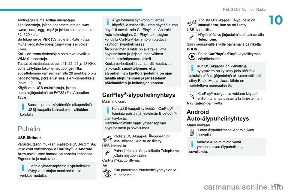 PEUGEOT 508 2021  Omistajan Käsikirja (in Finnish) 219
PEUGEOT Connect Radio
10Audiojärjestelmä soittaa ainoastaan 
äänitiedostoja, joiden tiedostomuoto on .wav, 
.wma, .aac, .ogg, .mp3 ja joiden siirtonopeus on 
32–320 kb/s.
Se tukee myös VBR 