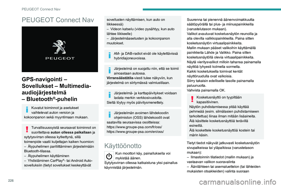 PEUGEOT 508 2021  Omistajan Käsikirja (in Finnish) 226
PEUGEOT Connect Nav
PEUGEOT Connect Nav 
 
GPS-navigointi – 
Sovellukset – Multimedia-
audiojärjestelmä 
– Bluetooth
®-puhelin
Kuvatut toiminnot ja asetukset 
vaihtelevat auton version ja