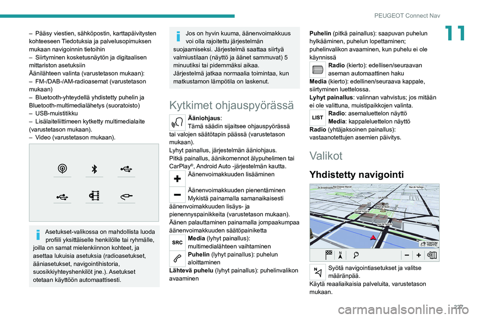 PEUGEOT 508 2021  Omistajan Käsikirja (in Finnish) 227
PEUGEOT Connect Nav
11– Pääsy viestien, sähköpostin, karttapäivitysten 
kohteeseen  Tiedotuksia ja palvelusopimuksen 
mukaan navigoinnin tietoihin
–
 
Siirtyminen kosketusnäytön ja digi