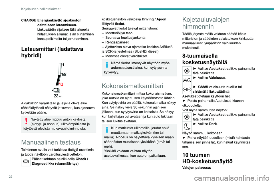 PEUGEOT 508 2021  Omistajan Käsikirja (in Finnish) 22
Kojelaudan hallintalaitteet
CHARGE Energiankäyttö ajoakuston osittaiseen lataamiseen.
Liukusäädin sijaitsee tällä alueella 
hidastuksen aikana: jalan siirtäminen 
kaasupolkimelta tai jarrutt