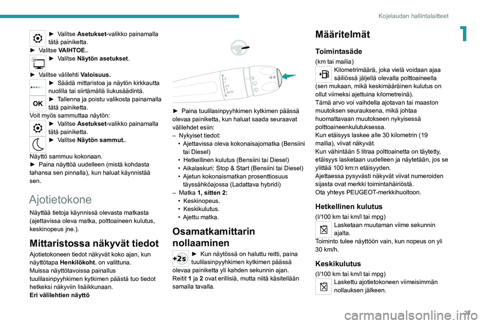 PEUGEOT 508 2021  Omistajan Käsikirja (in Finnish) 23
Kojelaudan hallintalaitteet
1►  Valitse Asetukset-valikko painamalla 
tätä painiketta.
► 
Valitse   VAIHTOE..
►  Valitse Näytön asetukset .  
►  Valitse   välilehti  