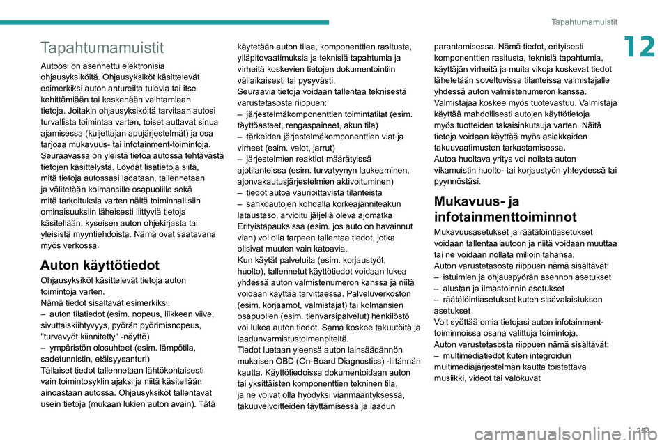 PEUGEOT 508 2021 Omistajan Käsikirja (in Finnish) 253
Tapahtumamuistit
12Tapahtumamuistit
Autoosi on asennettu elektronisia
ohjausyksiköitä. Ohjausyksiköt käsittelevät
esimerkiksi auton antureilta tulevia tai itse
kehittämiään tai keskenä PEUGEOT 508 2021 Omistajan Käsikirja (in Finnish) 253
Tapahtumamuistit
12Tapahtumamuistit
Autoosi on asennettu elektronisia
ohjausyksiköitä. Ohjausyksiköt käsittelevät
esimerkiksi auton antureilta tulevia tai itse
kehittämiään tai keskenä