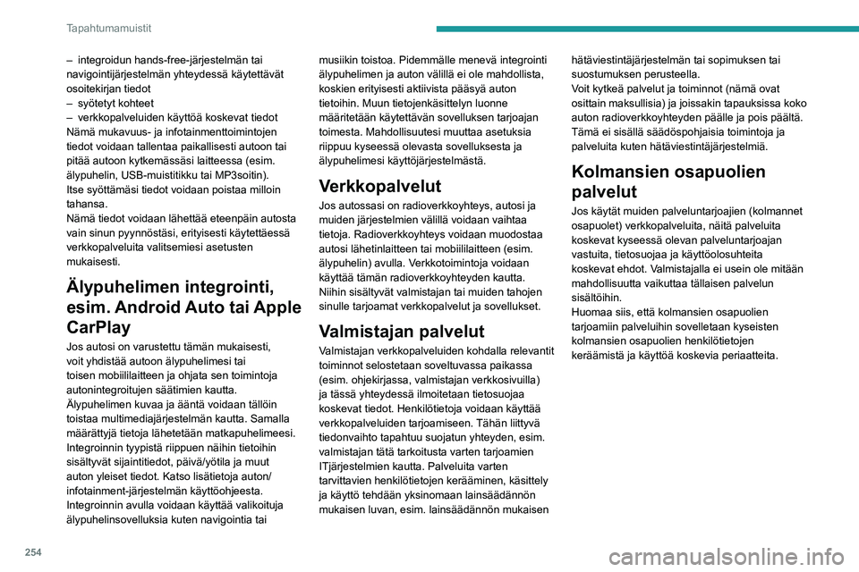PEUGEOT 508 2021 Omistajan Käsikirja (in Finnish) 254
Tapahtumamuistit
– integroidun hands-free-järjestelmän tai
navigointijärjestelmän yhteydessä käytettävät
osoitekirjan tiedot
–
syötetyt kohteet
–
verkkopalveluiden käyttö PEUGEOT 508 2021 Omistajan Käsikirja (in Finnish) 254
Tapahtumamuistit
– integroidun hands-free-järjestelmän tai
navigointijärjestelmän yhteydessä käytettävät
osoitekirjan tiedot
–
syötetyt kohteet
–
verkkopalveluiden käyttö
