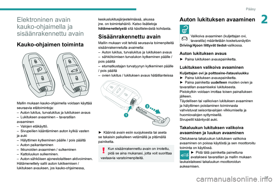 PEUGEOT 508 2021  Omistajan Käsikirja (in Finnish) 27
Pääsy
2Elektroninen avain 
kauko-ohjaimella ja 
sisäänrakennettu avain
Kauko-ohjaimen toiminta 
 
Mallin mukaan kauko-ohjaimella voidaan käyttää 
seuraavia etätoimintoja:
– 
Auton lukitus