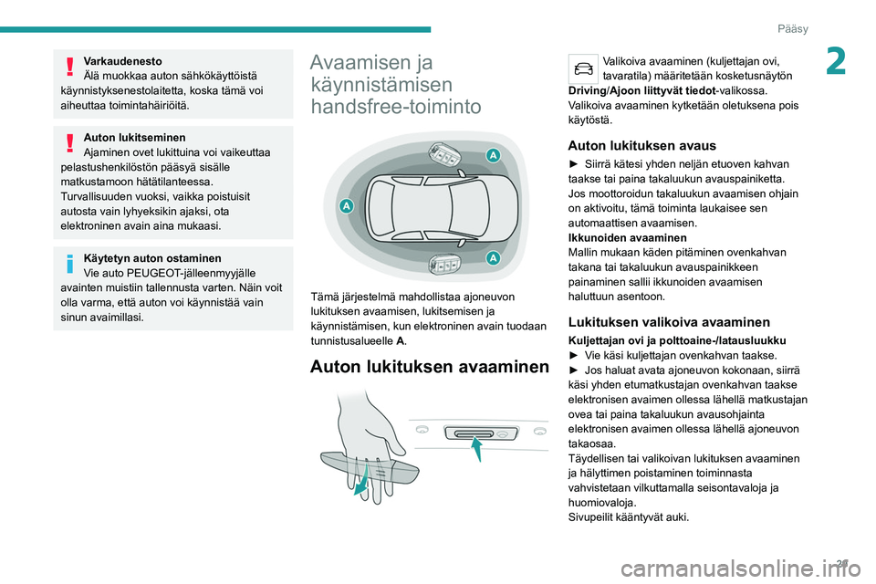PEUGEOT 508 2021  Omistajan Käsikirja (in Finnish) 29
Pääsy
2Varkaudenesto
Älä muokkaa auton sähkökäyttöistä 
käynnistyksenestolaitetta, koska tämä voi 
aiheuttaa toimintahäiriöitä.
Auton lukitseminen
Ajaminen ovet lukittuina voi vaikeu
