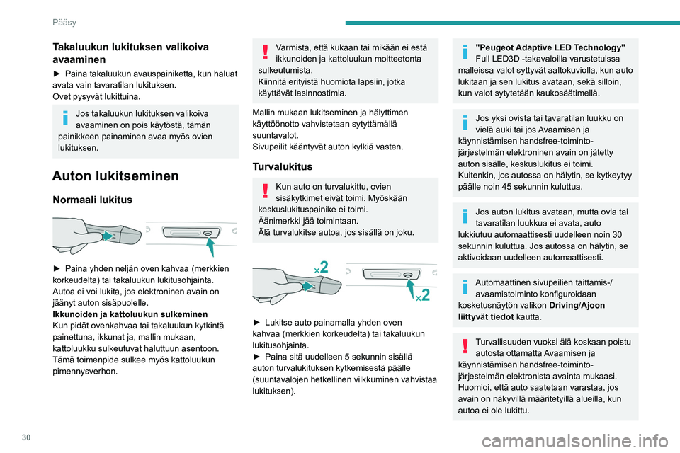 PEUGEOT 508 2021  Omistajan Käsikirja (in Finnish) 30
Pääsy
Elektronisen avaimen akun ja auton akun 
säästämiseksi handsfree-toiminnot 
asetetaan lepotilaan 21 päivän 
käyttämättömyyden jälkeen. Toimintojen 
palauttamiseksi käyttöön pai