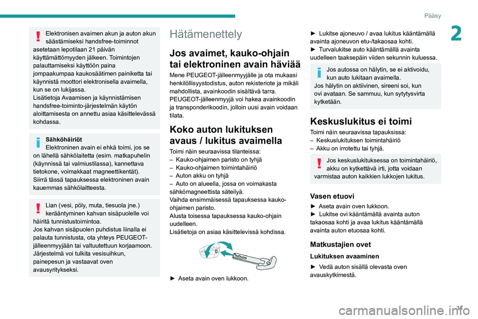 PEUGEOT 508 2021  Omistajan Käsikirja (in Finnish) 31
Pääsy
2Elektronisen avaimen akun ja auton akun 
säästämiseksi handsfree-toiminnot 
asetetaan lepotilaan 21 päivän 
käyttämättömyyden jälkeen. Toimintojen 
palauttamiseksi käyttöön pa