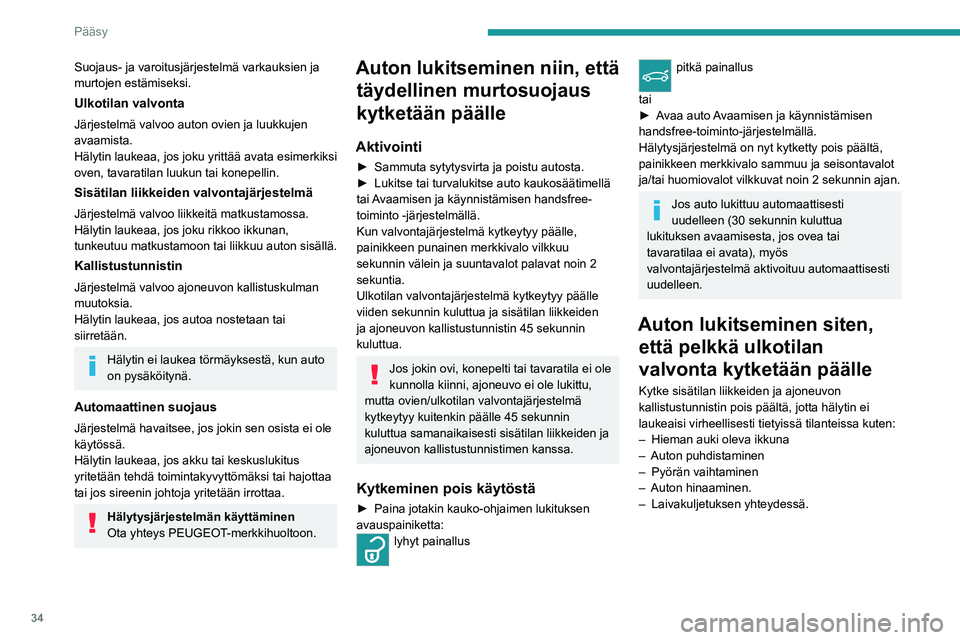 PEUGEOT 508 2021  Omistajan Käsikirja (in Finnish) 34
Pääsy
Liike- ja kallistustunnistimien 
toiminnanesto
►  Katkaise sytytysvirta ja paina 10 sekunnin 
kuluessa hälytyspainiketta, kunnes punainen 
merkkivalo syttyy palamaan yhtäj