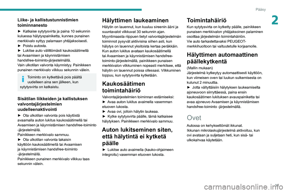 PEUGEOT 508 2021  Omistajan Käsikirja (in Finnish) 35
Pääsy
2Liike- ja kallistustunnistimien 
toiminnanesto
►  Katkaise sytytysvirta ja paina 10 sekunnin kuluessa hälytyspainiketta, kunnes punainen 
merkkivalo syttyy palamaan yhtäj