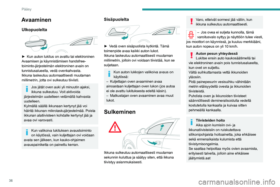 PEUGEOT 508 2021  Omistajan Käsikirja (in Finnish) 36
Pääsy
Akun toimintahäiriö
Ikkunan mikrolaskujärjestelmä ei ehkä 
toimi:
►  avaa kuljettajan ovi varovasti
►  lataa tai vaihda akku
►  Kytke sytytysvirta uudestaan