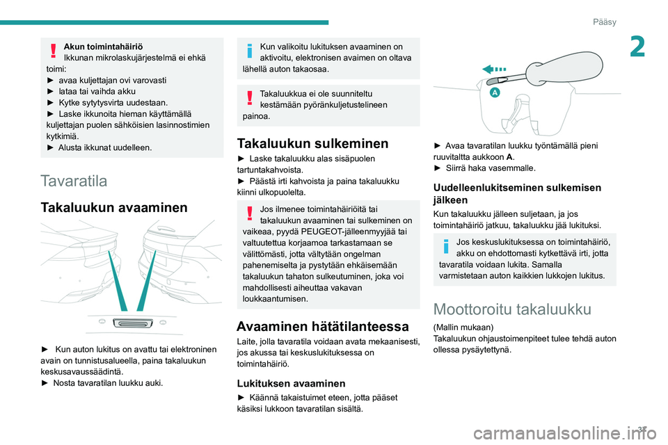 PEUGEOT 508 2021  Omistajan Käsikirja (in Finnish) 37
Pääsy
2Akun toimintahäiriö
Ikkunan mikrolaskujärjestelmä ei ehkä 
toimi:
►  avaa
  kuljettajan   ovi   varovasti
►  lataa
  tai   vaihda   akku
►  Kytke
  sytytysvi