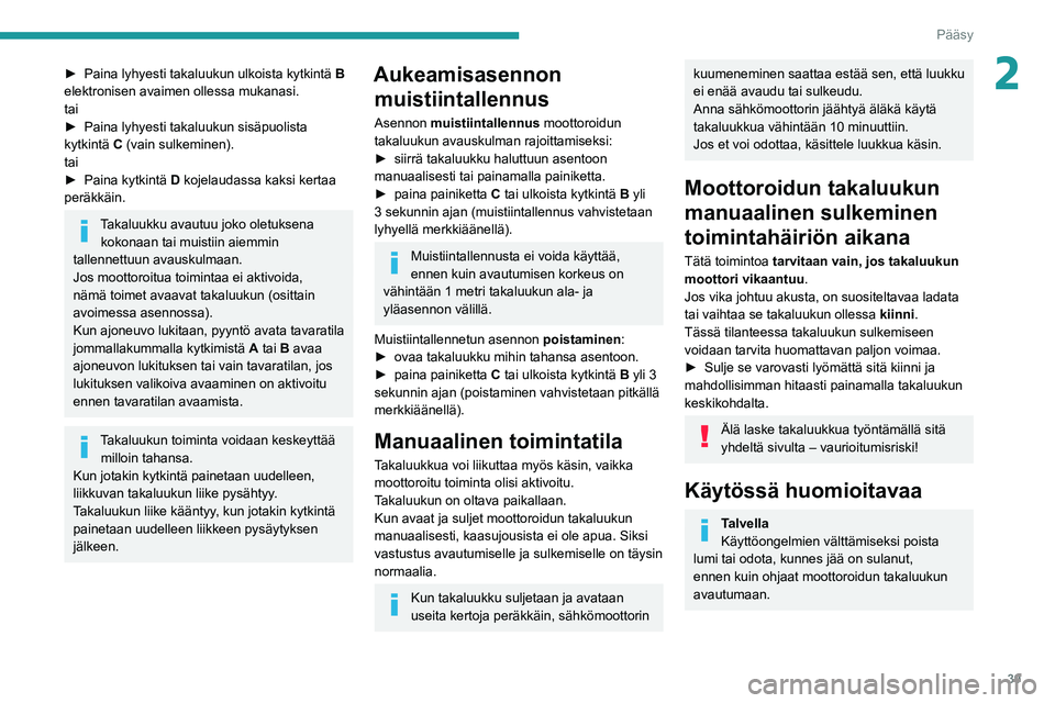 PEUGEOT 508 2021 Omistajan Käsikirja (in Finnish) 39
Pääsy
2► Paina lyhyesti takaluukun ulkoista kytkintä B
elektronisen avaimen ollessa mukanasi.
tai
► Paina
lyhyesti takaluukun sisäpuolista
kytkintä
C (va PEUGEOT 508 2021 Omistajan Käsikirja (in Finnish) 39
Pääsy
2► Paina lyhyesti takaluukun ulkoista kytkintä B
elektronisen avaimen ollessa mukanasi.
tai
► Paina
lyhyesti takaluukun sisäpuolista
kytkintä
C (va