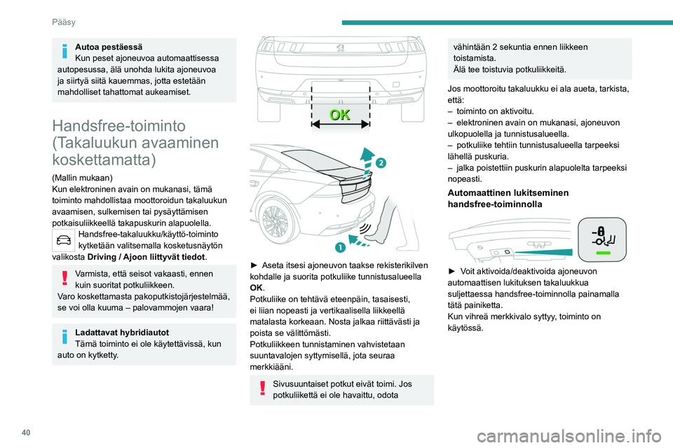PEUGEOT 508 2021 Omistajan Käsikirja (in Finnish) 40
Pääsy
Handsfree-toiminnon
suositusmerkinnät
(Takaluukun avaaminen
koskettamatta)
Jos toiminto ei toimi, varmista, että elektroninen
avain ei ole alttiina sähkömagneettiselle säteilylle
PEUGEOT 508 2021 Omistajan Käsikirja (in Finnish) 40
Pääsy
Handsfree-toiminnon
suositusmerkinnät
(Takaluukun avaaminen
koskettamatta)
Jos toiminto ei toimi, varmista, että elektroninen
avain ei ole alttiina sähkömagneettiselle säteilylle