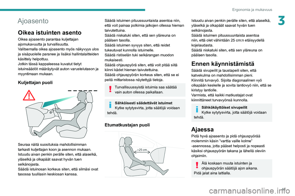 PEUGEOT 508 2021 Omistajan Käsikirja (in Finnish) 45
Ergonomia ja mukavuus
3Ajoasento
Oikea istuinten asento
Oikea ajoasento parantaa kuljettajan
ajomukavuutta ja turvallisuutta.
Valitsemalla oikea ajoasento myös näkyvyys ulos
ja sisäpuolelle pa PEUGEOT 508 2021 Omistajan Käsikirja (in Finnish) 45
Ergonomia ja mukavuus
3Ajoasento
Oikea istuinten asento
Oikea ajoasento parantaa kuljettajan
ajomukavuutta ja turvallisuutta.
Valitsemalla oikea ajoasento myös näkyvyys ulos
ja sisäpuolelle pa