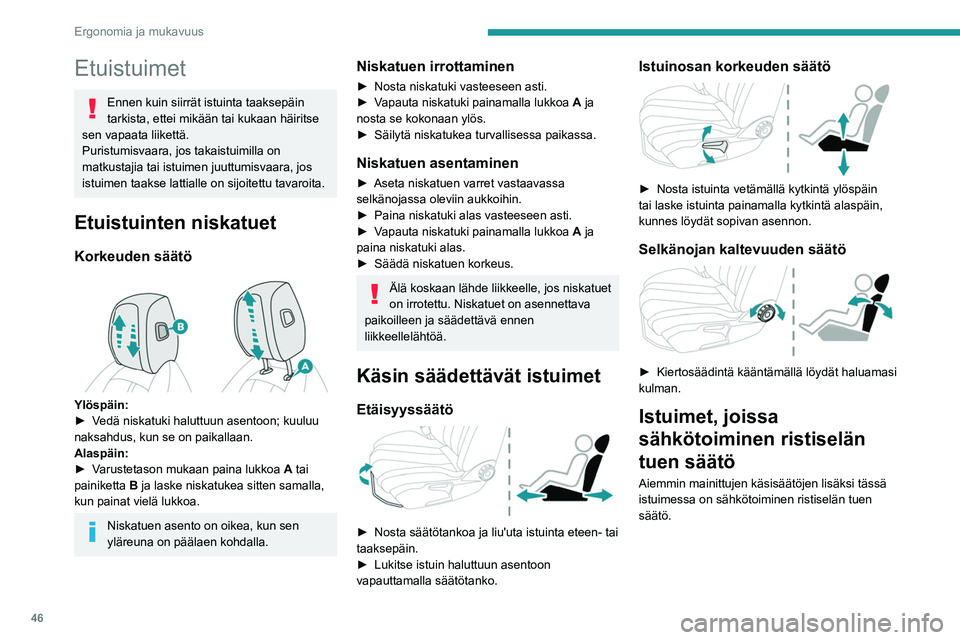 PEUGEOT 508 2021  Omistajan Käsikirja (in Finnish) 46
Ergonomia ja mukavuus
Ristiselän tuen sähköinen säätäminen 
 
Kytkimellä voidaan säätää erikseen 
ristiseläntuen syvyys ja korkeus.
►  Pidä kytkimen etu- tai takaosaa 
pa