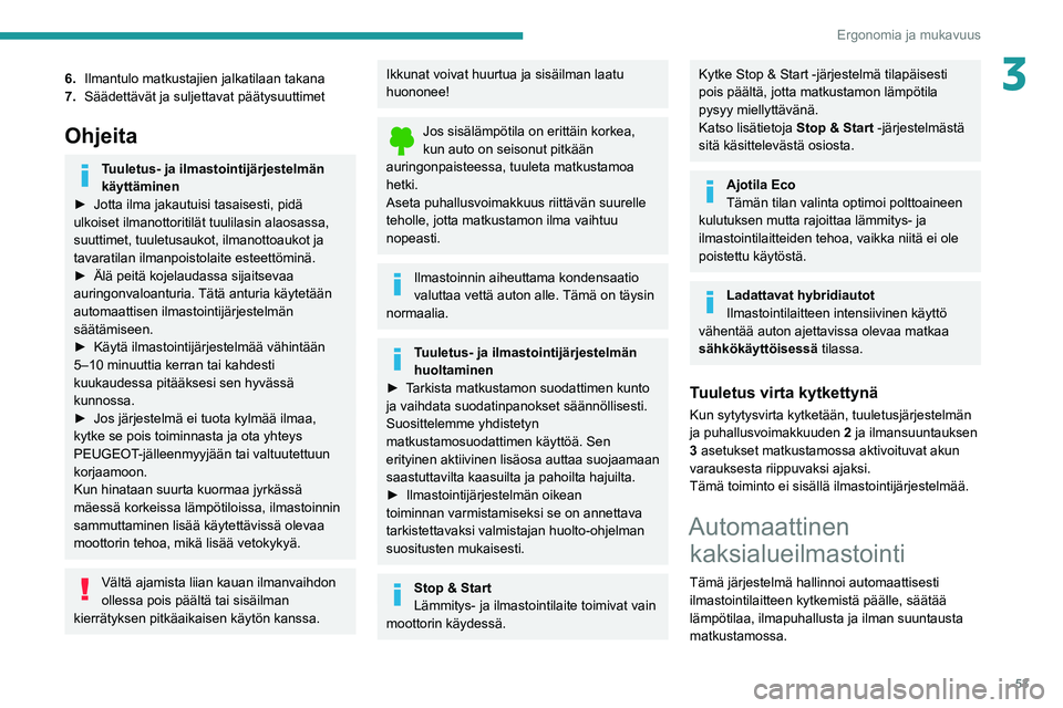 PEUGEOT 508 2021 Omistajan Käsikirja (in Finnish) 53
Ergonomia ja mukavuus
36.Ilmantulo matkustajien jalkatilaan takana
7. Säädettävät ja suljettavat päätysuuttimet
Ohjeita
Tuuletus- ja ilmastointijärjestelmän
käyttäminen
► Jotta
PEUGEOT 508 2021 Omistajan Käsikirja (in Finnish) 53
Ergonomia ja mukavuus
36.Ilmantulo matkustajien jalkatilaan takana
7. Säädettävät ja suljettavat päätysuuttimet
Ohjeita
Tuuletus- ja ilmastointijärjestelmän
käyttäminen
► Jotta