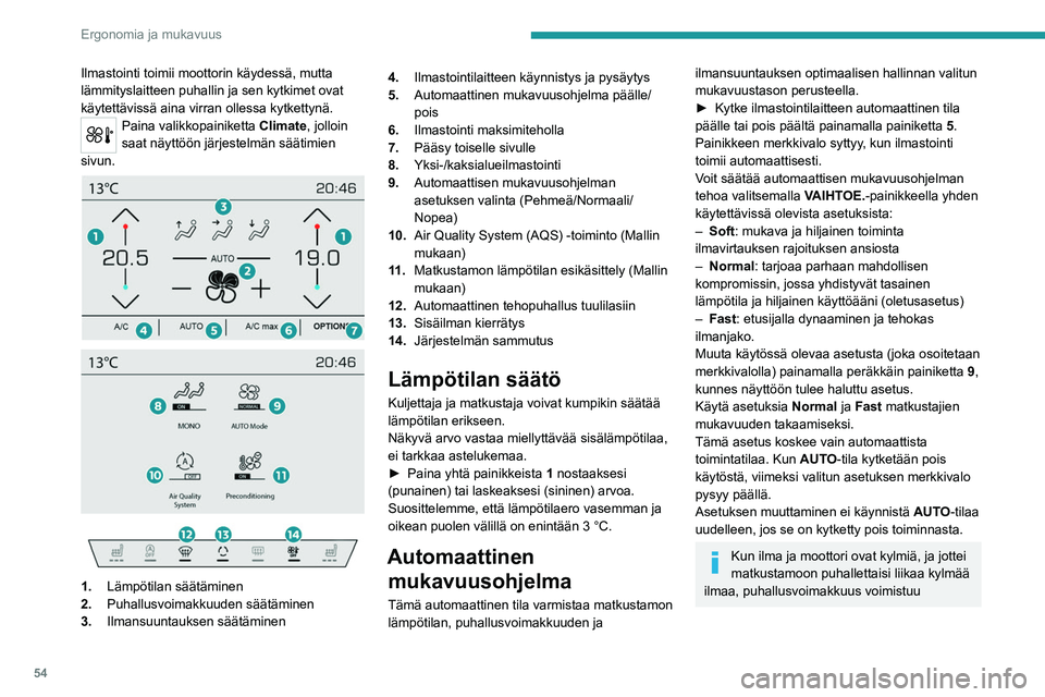 PEUGEOT 508 2021 Omistajan Käsikirja (in Finnish) 54
Ergonomia ja mukavuus
vähitellen, kunnes sopiva lämpötila on
saavutettu.
Kun autoon mennään sisälle ja sisälämpötila
on paljon kylmempi tai kuumempi kuin
säädetty arvo, ei hyödytä m PEUGEOT 508 2021 Omistajan Käsikirja (in Finnish) 54
Ergonomia ja mukavuus
vähitellen, kunnes sopiva lämpötila on
saavutettu.
Kun autoon mennään sisälle ja sisälämpötila
on paljon kylmempi tai kuumempi kuin
säädetty arvo, ei hyödytä m
