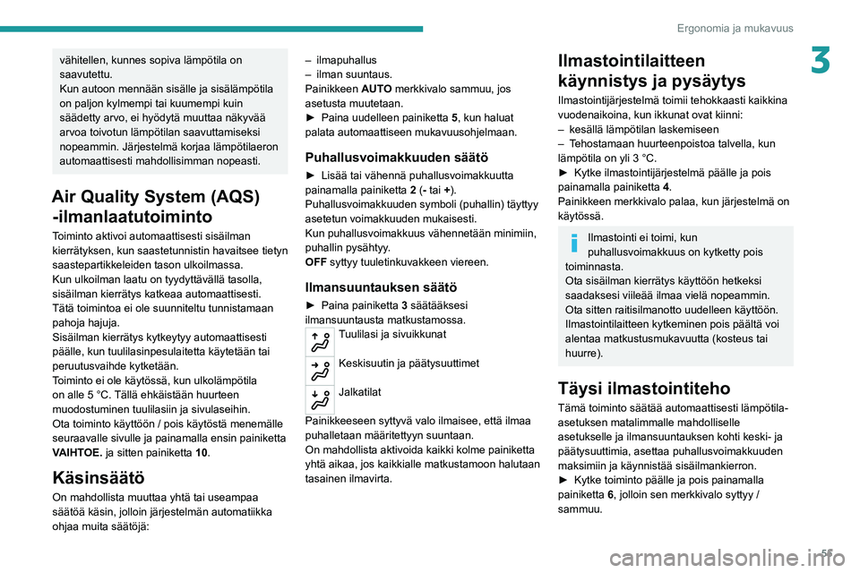 PEUGEOT 508 2021 Omistajan Käsikirja (in Finnish) 55
Ergonomia ja mukavuus
3vähitellen, kunnes sopiva lämpötila on
saavutettu.
Kun autoon mennään sisälle ja sisälämpötila
on paljon kylmempi tai kuumempi kuin
säädetty arvo, ei hyödytä PEUGEOT 508 2021 Omistajan Käsikirja (in Finnish) 55
Ergonomia ja mukavuus
3vähitellen, kunnes sopiva lämpötila on
saavutettu.
Kun autoon mennään sisälle ja sisälämpötila
on paljon kylmempi tai kuumempi kuin
säädetty arvo, ei hyödytä