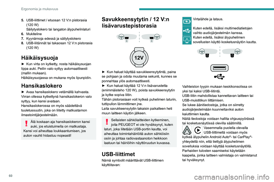 PEUGEOT 508 2021  Omistajan Käsikirja (in Finnish) 60
Ergonomia ja mukavuus
Näitä sovelluksia voidaan hallita ohjauspyörässä 
tai audiojärjestelmässä olevilla säätimillä.
Kun laite on kytketty USB-liitäntään, se 
latautuu automaattisesti